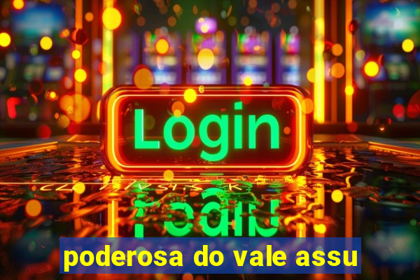 poderosa do vale assu